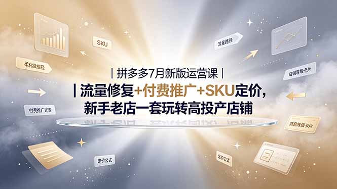 2026拼多多掘金运营私教大课-7月，流量推广定价申诉全覆盖，一套打法稳定店铺长期出单-零创仓
