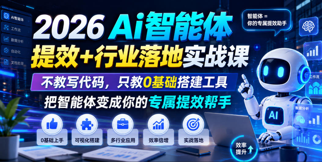 2026Ai智能体提效+行业落地实战课，不教写代码，只教0基础搭建工具把智能体变成你的专属提效帮手-零创仓