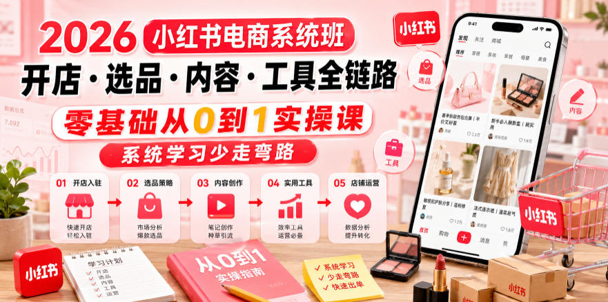 2026小红书电商系统班开店・选品・内容・工具全链路,零基础从0到1实操课,系统学习少走弯路-零创仓