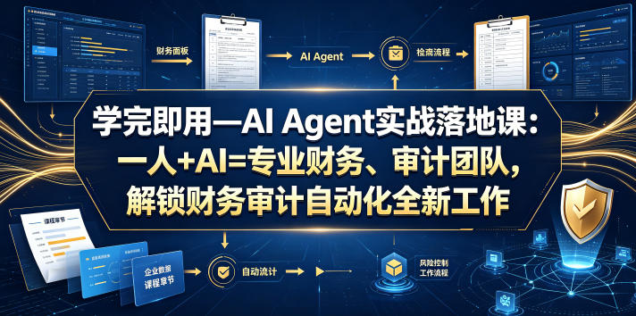 学完即用—AI Agent实战落地课：一人+AI=专业财务、审计团队，解锁财务审计自动化全新工作模式-零创仓
