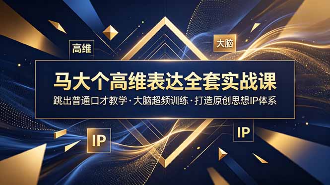 马大个高维表达全套实战课,跳出普通口才教学,大脑超频训练打造原创思想IP体系-零创仓