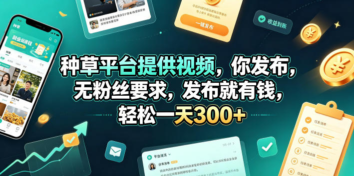 种草平台提供视频，你发布，无粉丝要求，发布就有钱，轻松一天300+【揭秘】-零创仓