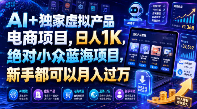 AI+独家虚拟产品电商项目，日人1K，绝对小众蓝海项目，新手都可以月入过万【揭秘】-零创仓