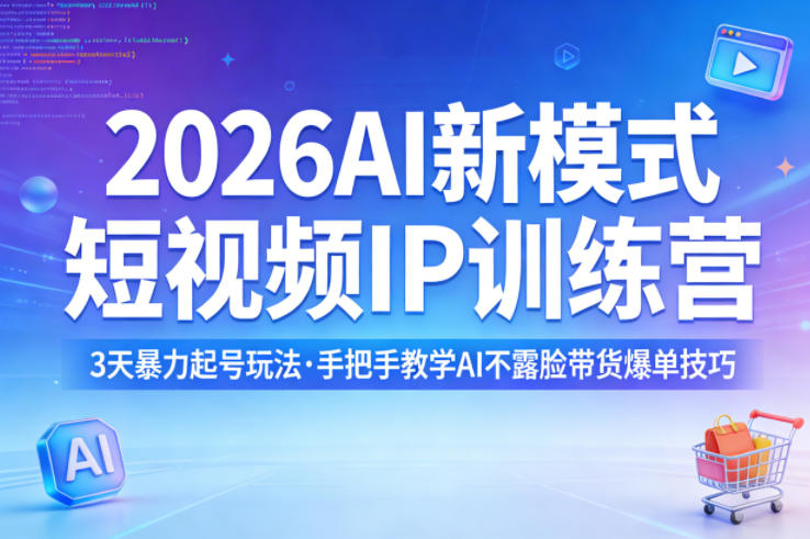 2026AI新模式短视频IP训练营,3天暴力起号玩法,手把手教学AI不露脸带货爆单技巧(更新0706)-零创仓