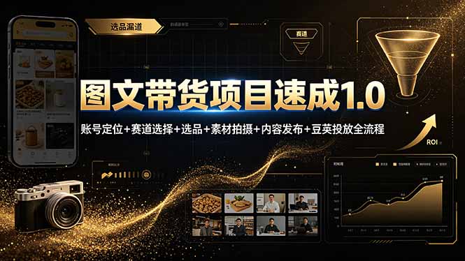 图文带货项目速成1.0：账号定位+赛道选择+选品+素材拍摄+内容发布+豆荚投放全流程-零创仓