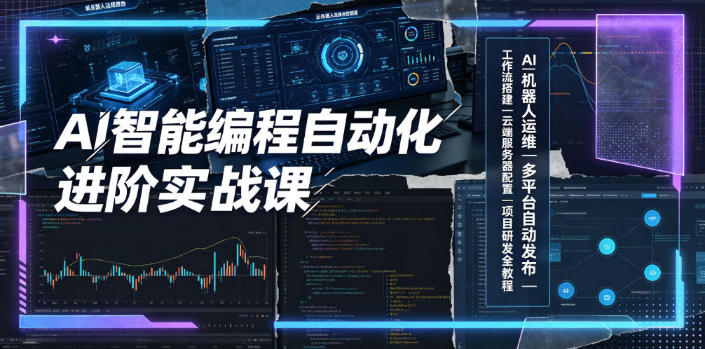 AI智能编程自动化进阶实战课|AI机器人运维、多平台自动发布、工作流搭建、云端服务器配置与项目研发全教程-零创仓