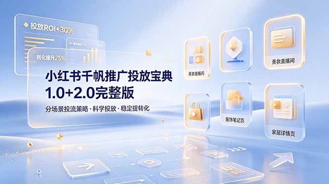 小红书千帆推广投放宝典1.0+2.0完整版，分场景投流策略，帮助商家科学投放稳定提转化-零创仓