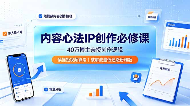 内容心法IP创作必修课:40万博主亲授创作逻辑,读懂短视频算法,破解流量低迷涨粉难题-零创仓