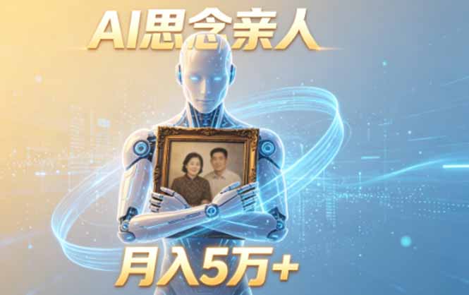 ai思念亲人项目，5分钟一个视频，配合伙伴计划收益，月入5万+-零创仓