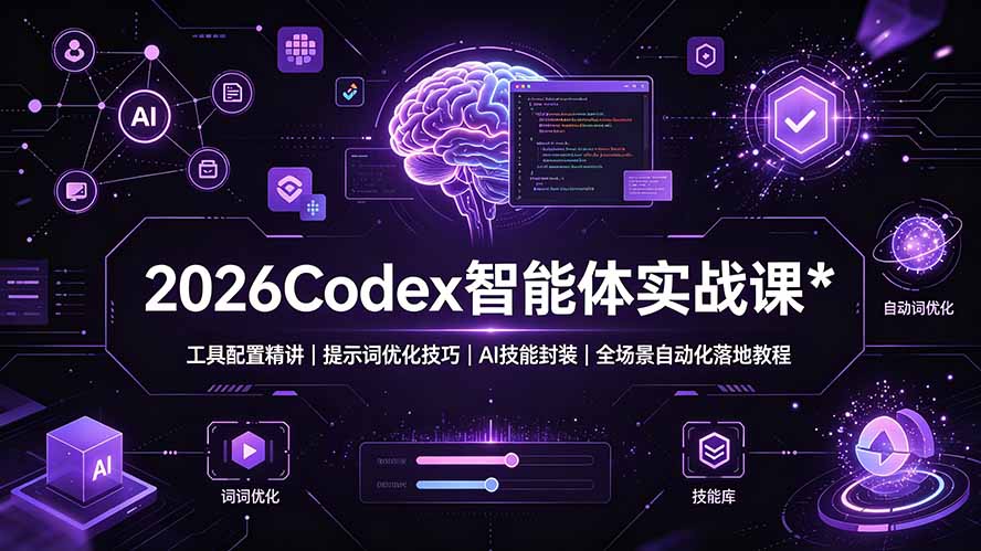 2026Codex 智能体实战课：工具配置精讲｜提示词优化技巧｜AI 技能封装｜全场景自动化落地教程-零创仓