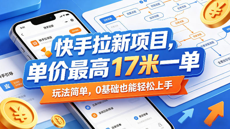 快手拉新项目，单价最高17米一单，玩法简单，0基础也能轻松上手(更新6月25日)-零创仓