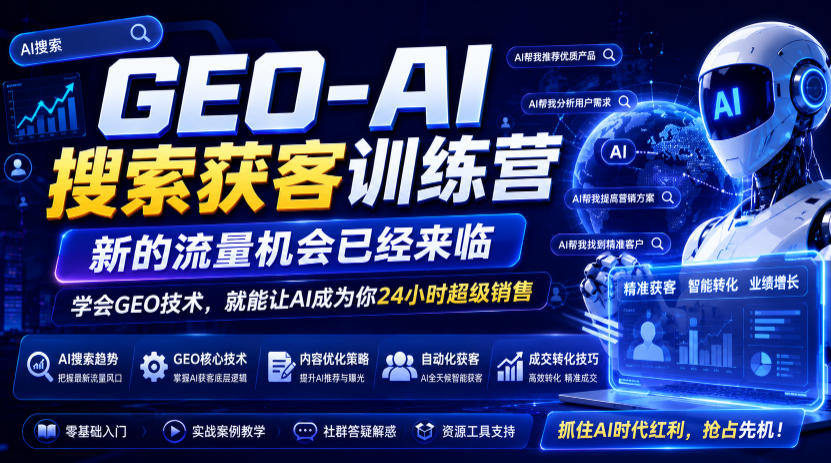 GEO-AI搜索获客训练营，新的流量机会已经来临，学会GEO技术，就能让AI成为你24小时超级销售-零创仓