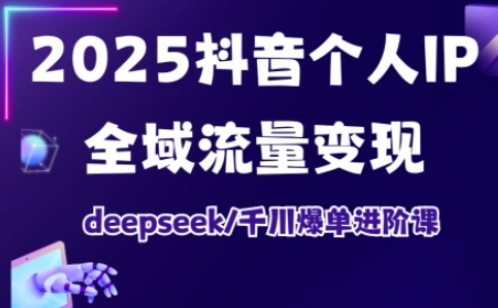 抖音个人IP全域流量变现进阶课,deepseek千川爆单进阶课(更新2026年06月)-零创仓