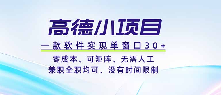 高德小项目，一款软件实现单窗口+、零成本、可矩阵、零人工、兼职全职均可、没有时间限制-零创仓