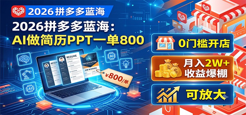 2026拼多多蓝海：AI做简历PPT一单800，0门槛开店，月入2W+，可放大-零创仓
