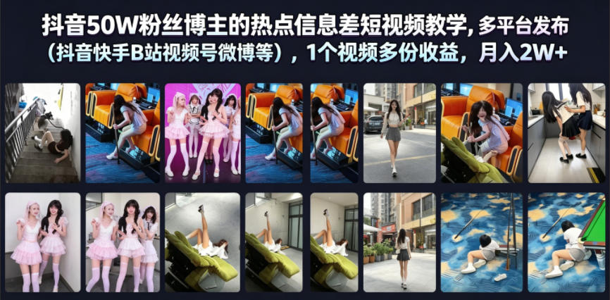抖音50W粉丝博主的热点信息差教学,多平台发布(抖音快手B站视频号微博等),1个视频多份收益,月入2W+-零创仓