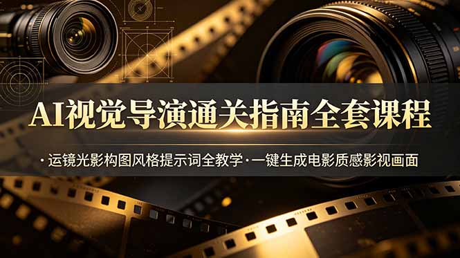 AI视觉导演通关指南全套课程，运镜光影构图风格提示词全教学，一键生成电影质感影视画面-零创仓