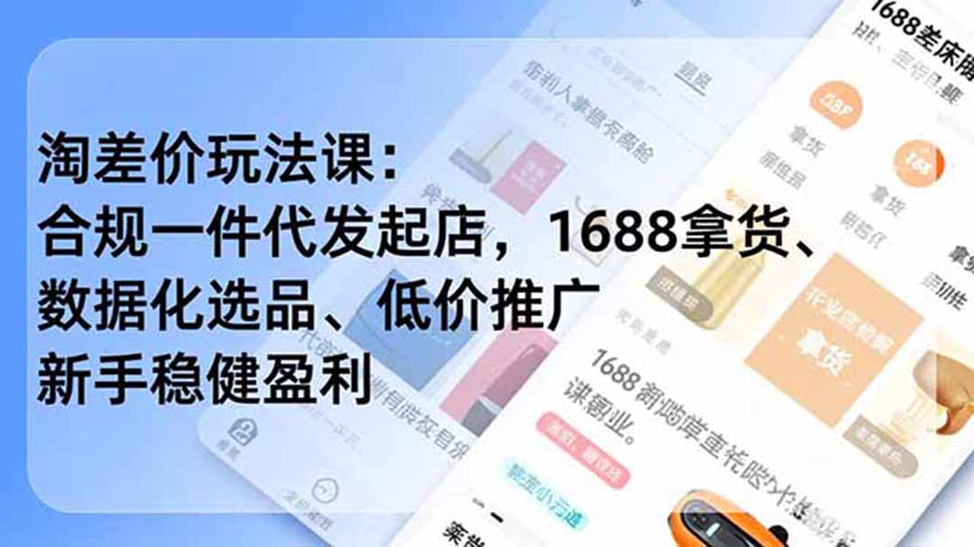 淘差价玩法课：合规一件代发起店，1688拿货、数据化选品、低价推广，新手稳健盈利(更新6月-零创仓