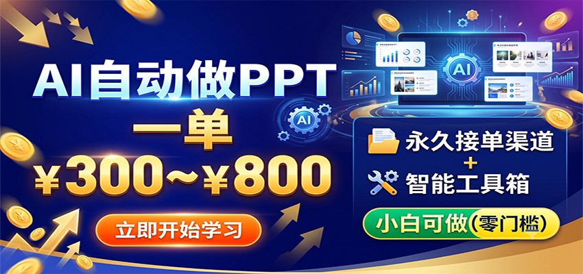 AI自动做PPT，一单300~800，永久接单渠道+工具，小白可做-零创仓
