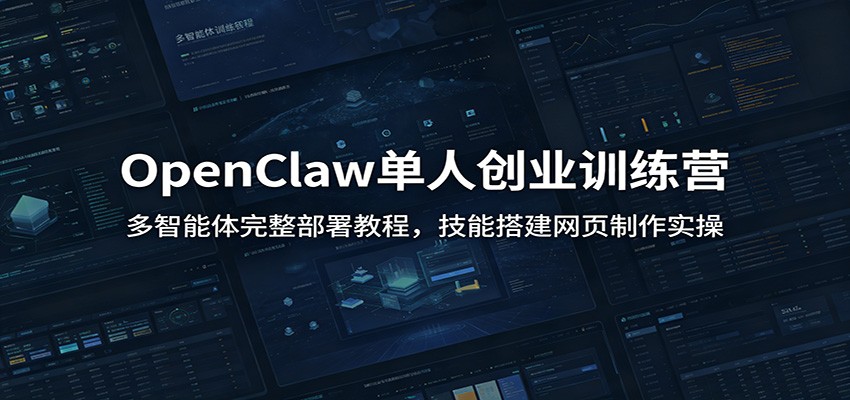 OpenClaw单人创业训练营：多智能体完整部署教程，技能搭建网页制作实操-零创仓