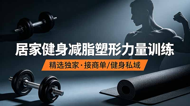 抖音健身热门短视频教学：居家健身减脂塑形力量训练，精选独家，接商单或者健身私域-零创仓