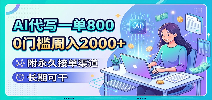 AI代写一单800，0门槛周入2000+，附永久接单渠道，长期可干-零创仓