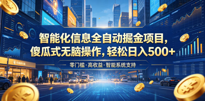 智能化信息全自动掘金项目,傻瓜式无脑操作,轻松日入500+【揭秘】-零创仓