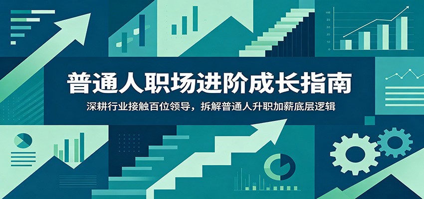 普通人职场进阶成长指南:深耕行业接触百位领导,拆解普通人升职加薪底层逻辑-零创仓