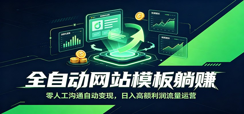 全自动网站模板躺赚:零人工沟通自动变现,日入高额利润流量运营-零创仓