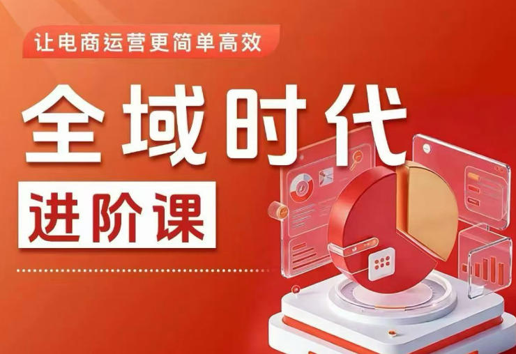 全域时代进阶课，更简单高效的全域投放实操，让电商运营更简单高效(更新0709)-零创仓