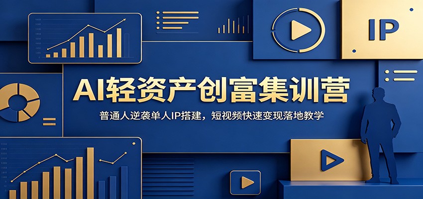 AI轻资产创富集训营：普通人逆袭单人IP搭建，短视频快速变现落地教学-零创仓