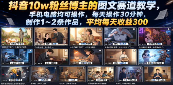 抖音10w粉丝博主的图文赛道教学，手机电脑均可操作，每天操作30分钟，制作1~2条作品，平均每天收益300-零创仓