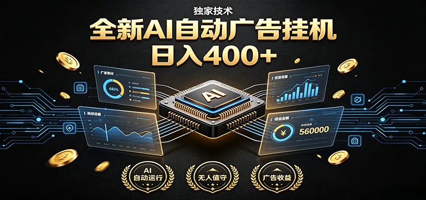 全新AI自动广告挂机 独家技术 躺赚400+ 全程无需人工值守-零创仓