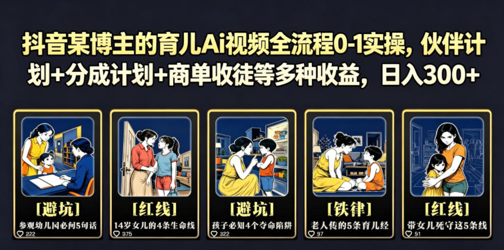 抖音某博主的育儿Ai视频全流程0-1实操,伙伴计划+分成计划+商单收徒等多种收益,日入300+-零创仓